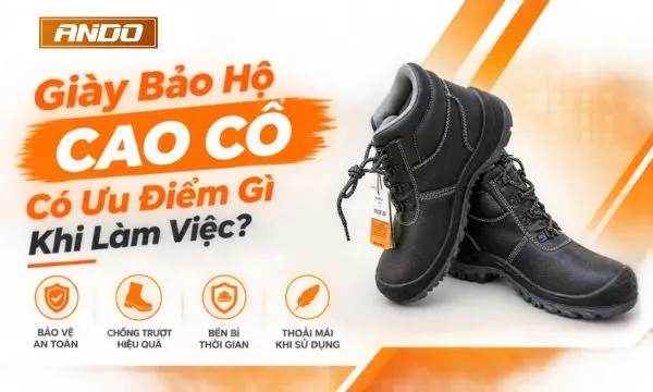 Giày Bảo Hộ Cao Cổ Có Ưu Điểm Gì Khi Làm Việc?