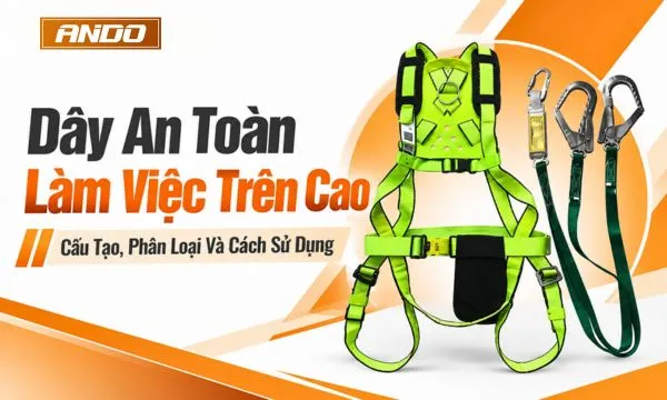 Dây An Toàn Làm Việc Trên Cao: Cấu Tạo, Phân Loại Và Cách Sử Dụng