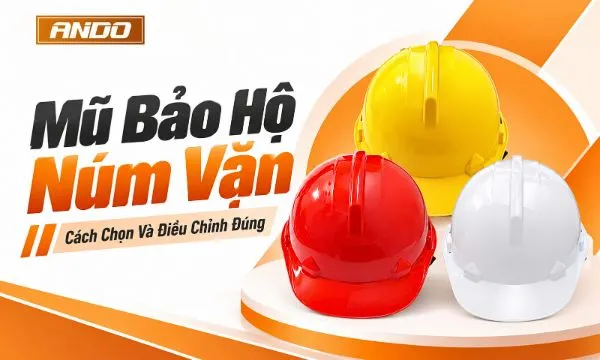 Mũ Bảo Hộ Núm Vặn Là Gì? Cách Chọn Và Điều Chỉnh Đúng